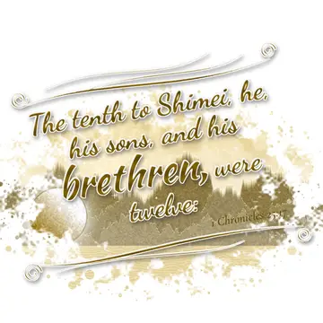 1 Chronicles 25:17 – The tenth to Shimei, he, his sons, and his brethren, were twelve: