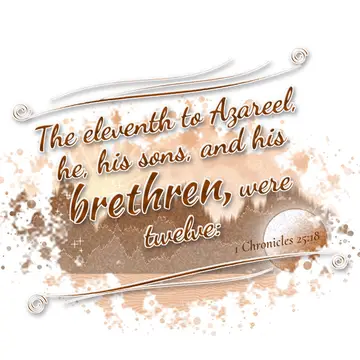 1 Chronicles 25:18 – The eleventh to Azareel, he, his sons, and his brethren, were twelve: