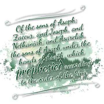 1 Chronicles 25:2 – Of the sons of Asaph; Zaccur, and Joseph, and Nethaniah, and Asarelah, the sons of Asaph under the hands of Asaph, which prophesied according to the…