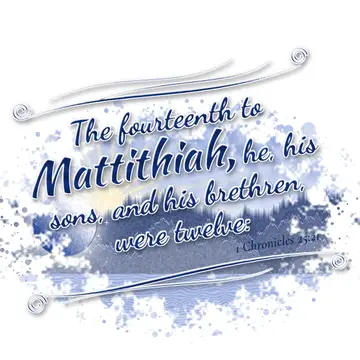 1 Chronicles 25:21 – The fourteenth to Mattithiah, he, his sons, and his brethren, were twelve: