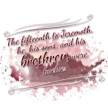 1 Chronicles 25:22 – The fifteenth to Jeremoth, he, his sons, and his brethren, were twelve: