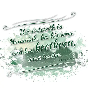 1 Chronicles 25:23 – The sixteenth to Hananiah, he, his sons, and his brethren, were twelve: