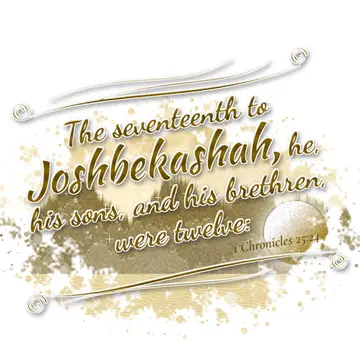 1 Chronicles 25:24 – The seventeenth to Joshbekashah, he, his sons, and his brethren, were twelve: