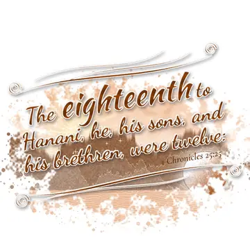 1 Chronicles 25:25 – The eighteenth to Hanani, he, his sons, and his brethren, were twelve:
