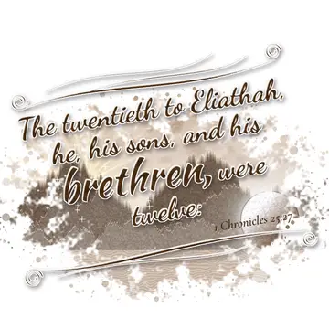 1 Chronicles 25:27 – The twentieth to Eliathah, he, his sons, and his brethren, were twelve: