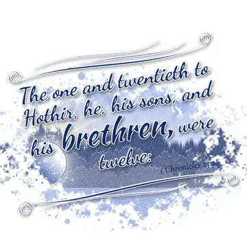 1 Chronicles 25:28 – The one and twentieth to Hothir, he, his sons, and his brethren, were twelve: