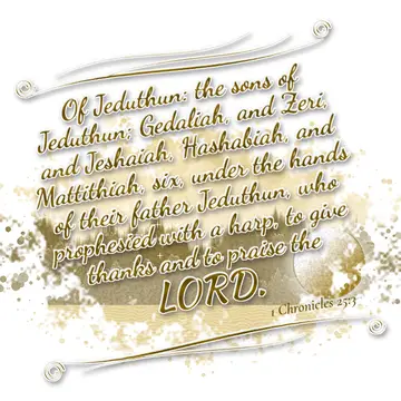 1 Chronicles 25:3 – Of Jeduthun: the sons of Jeduthun; Gedaliah, and Zeri, and Jeshaiah, Hashabiah, and Mattithiah, six, under the hands of their father Jeduthun, who…