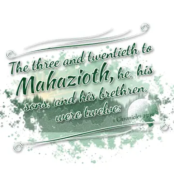 1 Chronicles 25:30 – The three and twentieth to Mahazioth, he, his sons, and his brethren, were twelve: