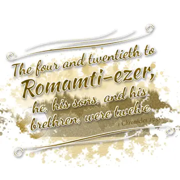 1 Chronicles 25:31 – The four and twentieth to Romamti-ezer, he, his sons, and his brethren, were twelve.