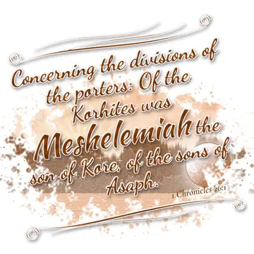 1 Chronicles 26:1 – Concerning the divisions of the porters: Of the Korhites was Meshelemiah the son of Kore, of the sons of Asaph.