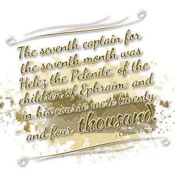 1 Chronicles 27:10 – The seventh captain for the seventh month was Helez the Pelonite, of the children of Ephraim: and in his course were twenty and four thousand.