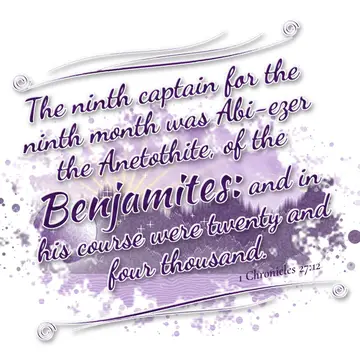 1 Chronicles 27:12 – The ninth captain for the ninth month was Abi-ezer the Anetothite, of the Benjamites: and in his course were twenty and four thousand.