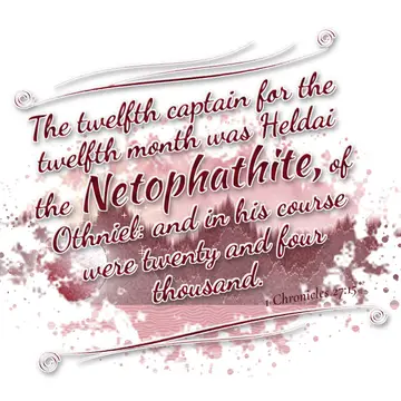 1 Chronicles 27:15 – The twelfth captain for the twelfth month was Heldai the Netophathite, of Othniel: and in his course were twenty and four thousand.