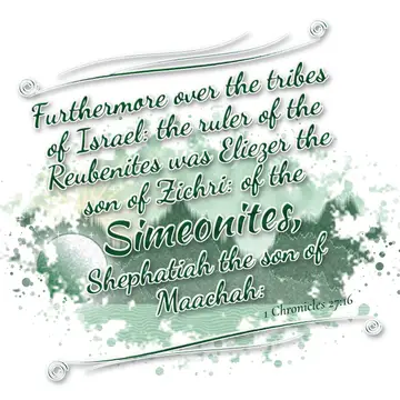 1 Chronicles 27:16 – Furthermore over the tribes of Israel: the ruler of the Reubenites was Eliezer the son of Zichri: of the Simeonites, Shephatiah the son of Maachah: