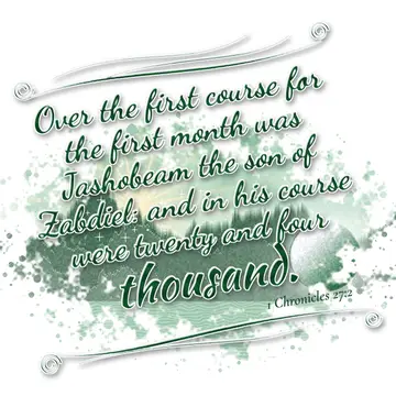 1 Chronicles 27:2 – Over the first course for the first month was Jashobeam the son of Zabdiel: and in his course were twenty and four thousand.
