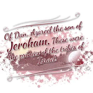 1 Chronicles 27:22 – Of Dan, Azareel the son of Jeroham. These were the princes of the tribes of Israel.