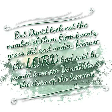1 Chronicles 27:23 – But David took not the number of them from twenty years old and under: because the LORD had said he would increase Israel like to the stars of the…