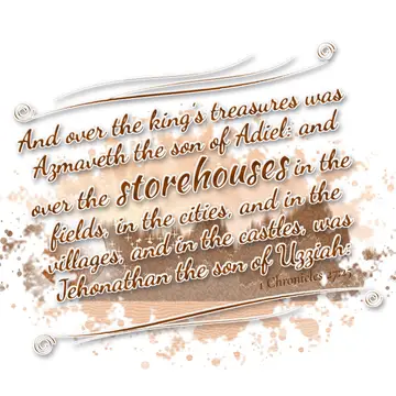 1 Chronicles 27:25 – And over the king's treasures was Azmaveth the son of Adiel: and over the storehouses in the fields, in the cities, and in the villages, and in the…