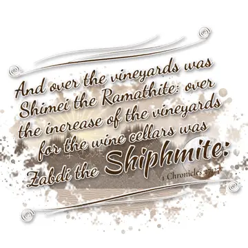 1 Chronicles 27:27 – And over the vineyards was Shimei the Ramathite: over the increase of the vineyards for the wine cellars was Zabdi the Shiphmite: