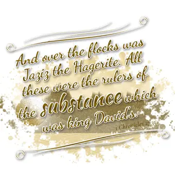 1 Chronicles 27:31 – And over the flocks was Jaziz the Hagerite. All these were the rulers of the substance which was king David's.