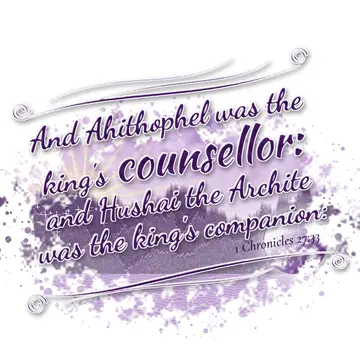 1 Chronicles 27:33 – And Ahithophel was the king's counsellor: and Hushai the Archite was the king's companion: