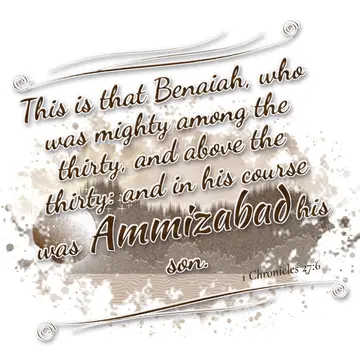 1 Chronicles 27:6 – This is that Benaiah, who was mighty among the thirty, and above the thirty: and in his course was Ammizabad his son.