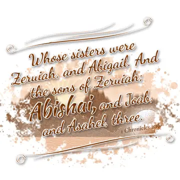 1 Chronicles 2:16 – Whose sisters were Zeruiah, and Abigail. And the sons of Zeruiah; Abishai, and Joab, and Asahel, three.