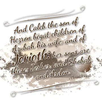 1 Chronicles 2:18 – And Caleb the son of Hezron begat children of Azubah his wife, and of Jerioth: her sons are these; Jesher, and Shobab, and Ardon.