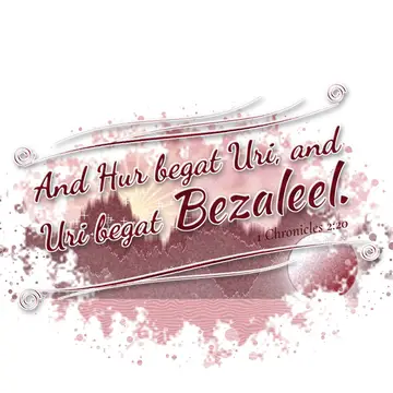 1 Chronicles 2:20 – And Hur begat Uri, and Uri begat Bezaleel.