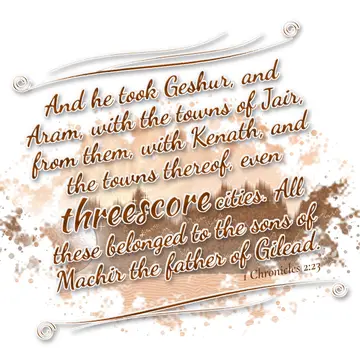 1 Chronicles 2:23 – And he took Geshur, and Aram, with the towns of Jair, from them, with Kenath, and the towns thereof, even threescore cities. All these belonged to…