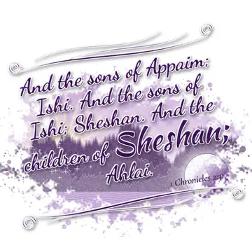 1 Chronicles 2:31 – And the sons of Appaim; Ishi. And the sons of Ishi; Sheshan. And the children of Sheshan; Ahlai.