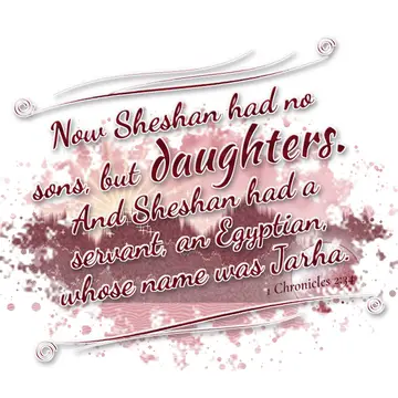 1 Chronicles 2:34 – Now Sheshan had no sons, but daughters. And Sheshan had a servant, an Egyptian, whose name was Jarha.