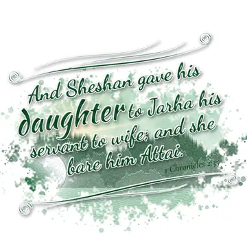 1 Chronicles 2:35 – And Sheshan gave his daughter to Jarha his servant to wife; and she bare him Attai.