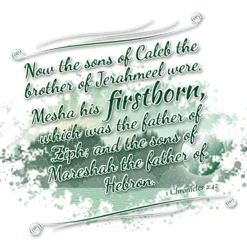 1 Chronicles 2:42 – Now the sons of Caleb the brother of Jerahmeel were, Mesha his firstborn, which was the father of Ziph; and the sons of Mareshah the father of Hebron.