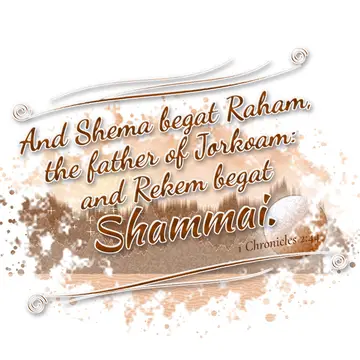 1 Chronicles 2:44 – And Shema begat Raham, the father of Jorkoam: and Rekem begat Shammai.