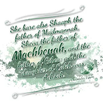 1 Chronicles 2:49 – She bare also Shaaph the father of Madmannah, Sheva the father of Machbenah, and the father of Gibea: and the daughter of Caleb was Achsah.