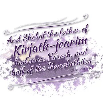 1 Chronicles 2:52 – And Shobal the father of Kirjath-jearim had sons; Haroeh, and half of the Manahethites.