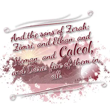 1 Chronicles 2:6 – And the sons of Zerah; Zimri, and Ethan, and Heman, and Calcol, and Dara: five of them in all.