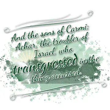1 Chronicles 2:7 – And the sons of Carmi; Achar, the troubler of Israel, who transgressed in the thing accursed.