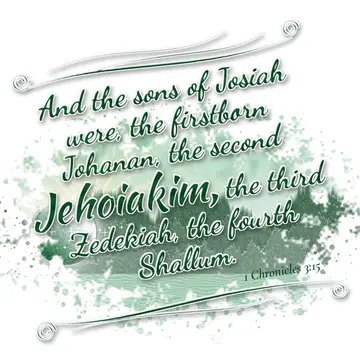 1 Chronicles 3:15 – And the sons of Josiah were, the firstborn Johanan, the second Jehoiakim, the third Zedekiah, the fourth Shallum.