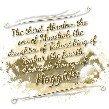 1 Chronicles 3:2 – The third, Absalom the son of Maachah the daughter of Talmai king of Geshur: the fourth, Adonijah the son of Haggith: