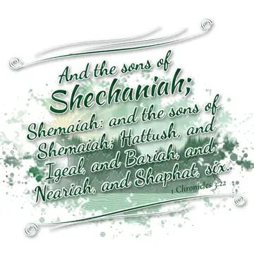 1 Chronicles 3:22 – And the sons of Shechaniah; Shemaiah: and the sons of Shemaiah; Hattush, and Igeal, and Bariah, and Neariah, and Shaphat, six.