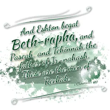 1 Chronicles 4:12 – And Eshton begat Beth-rapha, and Paseah, and Tehinnah the father of Ir-nahash. These are the men of Rechah.