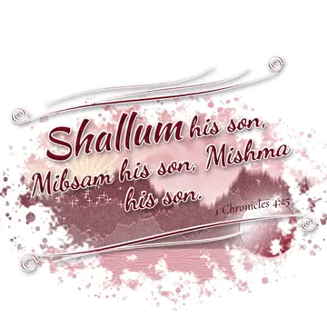 1 Chronicles 4:25 – Shallum his son, Mibsam his son, Mishma his son.