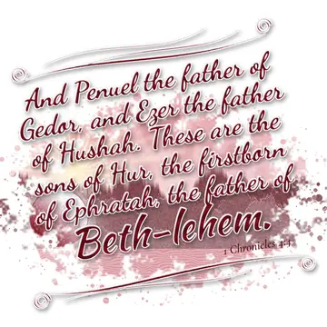 1 Chronicles 4:4 – And Penuel the father of Gedor, and Ezer the father of Hushah. These are the sons of Hur, the firstborn of Ephratah, the father of Beth-lehem.
