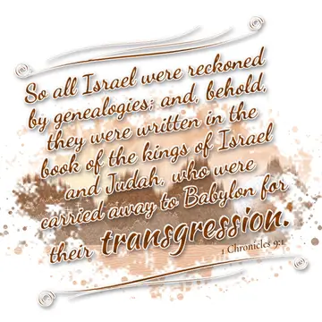 1 Chronicles 9:1 – So all Israel were reckoned by genealogies; and, behold, they were written in the book of the kings of Israel and Judah, who were carried…