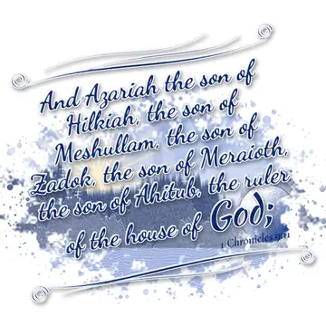 1 Chronicles 9:11 – And Azariah the son of Hilkiah, the son of Meshullam, the son of Zadok, the son of Meraioth, the son of Ahitub, the ruler of the house of God;