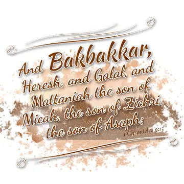1 Chronicles 9:15 – And Bakbakkar, Heresh, and Galal, and Mattaniah the son of Micah, the son of Zichri, the son of Asaph;