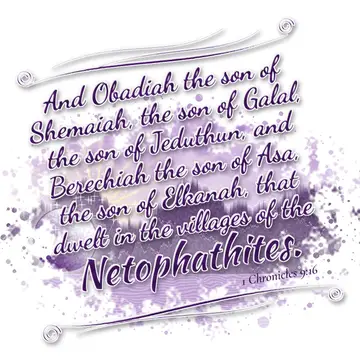 1 Chronicles 9:16 – And Obadiah the son of Shemaiah, the son of Galal, the son of Jeduthun, and Berechiah the son of Asa, the son of Elkanah, that dwelt in the villages…