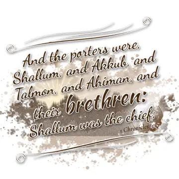1 Chronicles 9:17 – And the porters were, Shallum, and Akkub, and Talmon, and Ahiman, and their brethren: Shallum was the chief;